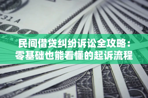 济南民间借贷纠纷诉讼全攻略:零基础也能看懂的起诉流程与证据整理指南 济南民间借贷纠纷诉讼全攻略:零基础也能看懂的起诉流程与证据整理指南