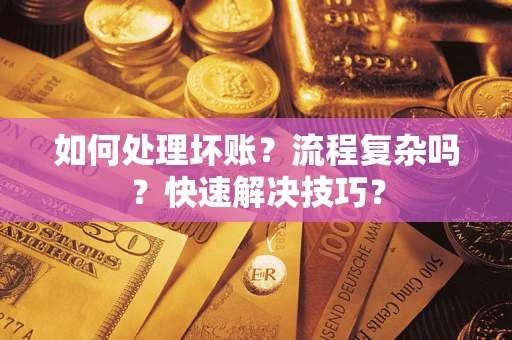 济南如何处理坏账？流程复杂吗？快速解决技巧？