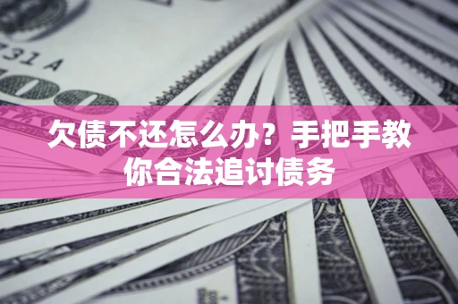 济南欠债不还怎么办？手把手教你合法追讨债务