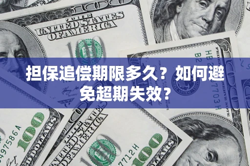 济南担保追偿期限多久?如何避免超期失效? 济南担保追偿期限多久?如何避免超期失效?