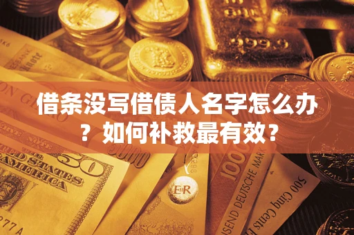 济南借条没写借债人名字怎么办？如何补救最有效？