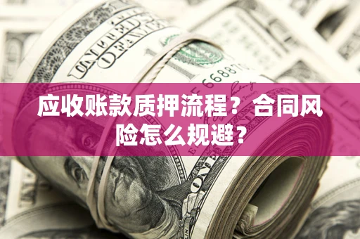 济南应收账款质押流程？合同风险怎么规避？