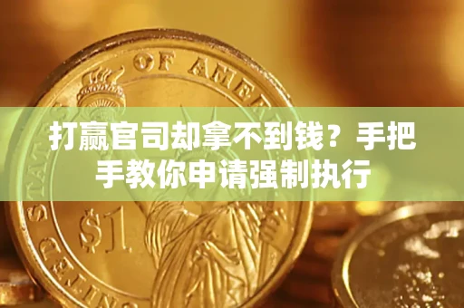 济南打赢官司却拿不到钱？手把手教你申请强制执行