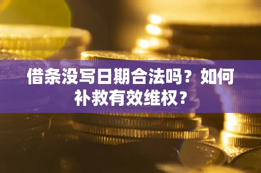 济南借条没写日期合法吗？如何补救有效维权？