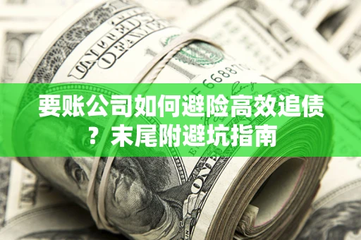 济南要账公司如何避险高效追债？末尾附避坑指南