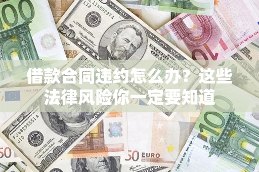 济南借款合同违约怎么办？这些法律风险你一定要知道