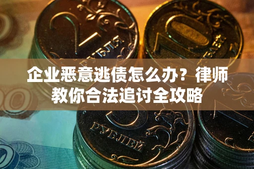 济南企业恶意逃债怎么办？律师教你合法追讨全攻略
