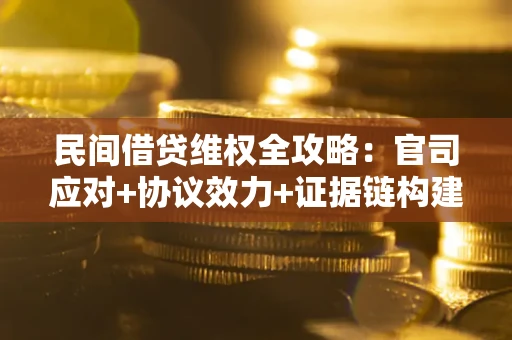 济南民间借贷维权全攻略：官司应对+协议效力+证据链构建指南