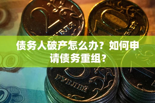 济南债务人破产怎么办？如何申请债务重组？