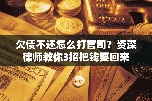 济南欠债不还怎么打官司？资深律师教你3招把钱要回来