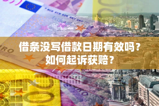 济南借条没写借款日期有效吗？如何起诉获赔？