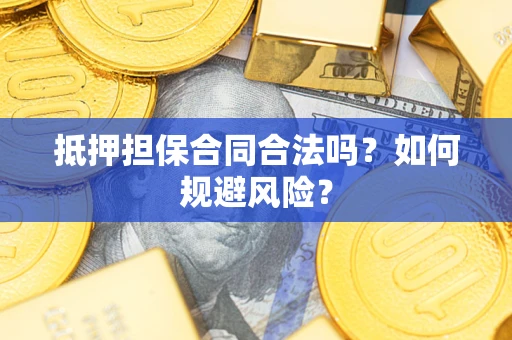 济南抵押担保合同合法吗？如何规避风险？