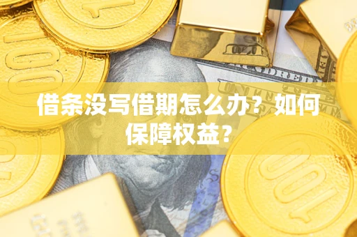 济南借条没写借期怎么办？如何保障权益？