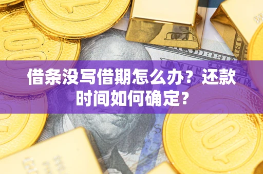 济南借条没写借期怎么办？还款时间如何确定？