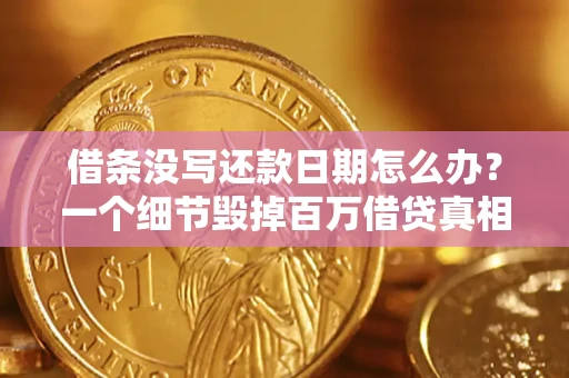 济南借条没写还款日期怎么办？一个细节毁掉百万借贷真相