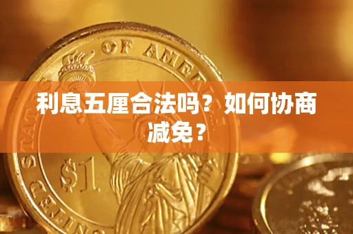 济南利息五厘合法吗？如何协商减免？