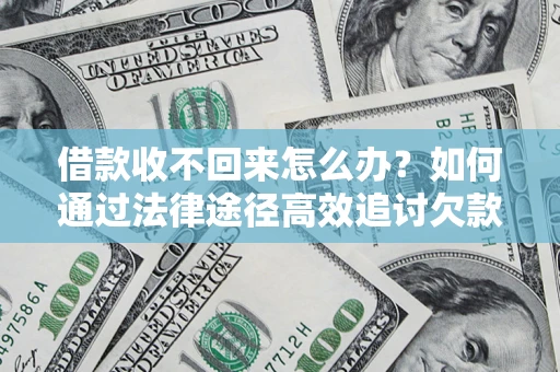 济南借款收不回来怎么办?如何通过法律途径高效追讨欠款? 济南借款收不回来怎么办?如何通过法律途径高效追讨欠款?