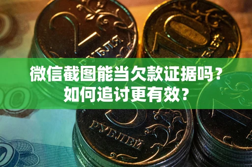 济南微信截图能当欠款证据吗？如何追讨更有效？