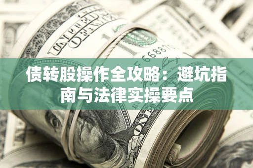 济南债转股操作全攻略：避坑指南与法律实操要点