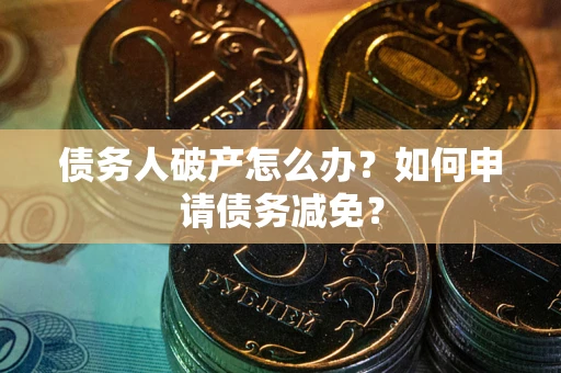 济南债务人破产怎么办？如何申请债务减免？