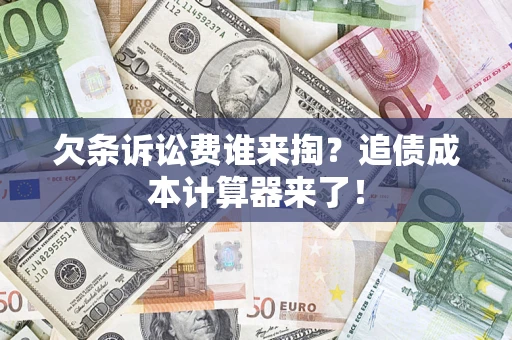 济南欠条诉讼费谁来掏？追债成本计算器来了！