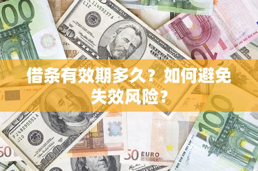 济南借条有效期多久？如何避免失效风险？