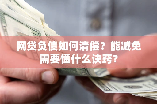 济南网贷负债如何清偿？能减免需要懂什么诀窍？