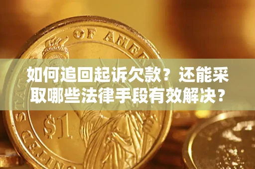 济南如何追回起诉欠款？还能采取哪些法律手段有效解决？