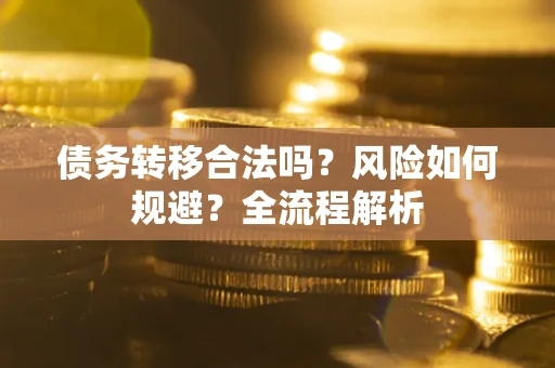 济南债务转移合法吗？风险如何规避？全流程解析