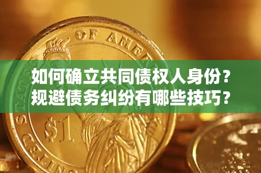 济南如何确立共同债权人身份？规避债务纠纷有哪些技巧？
