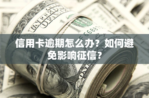 济南信用卡逾期怎么办？如何避免影响征信？