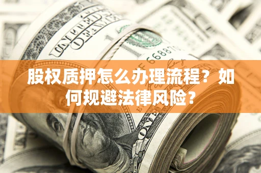 济南股权质押怎么办理流程？如何规避法律风险？