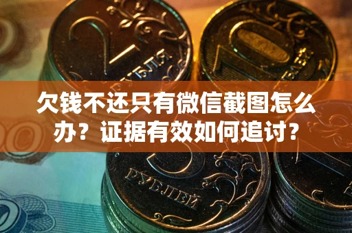 济南欠钱不还只有微信截图怎么办？证据有效如何追讨？