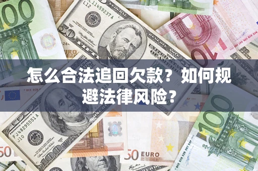 济南怎么合法追回欠款？如何规避法律风险？
