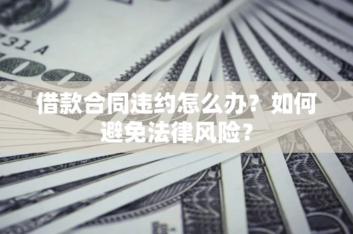 济南借款合同违约怎么办？如何避免法律风险？