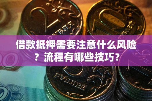 济南借款抵押需要注意什么风险？流程有哪些技巧？