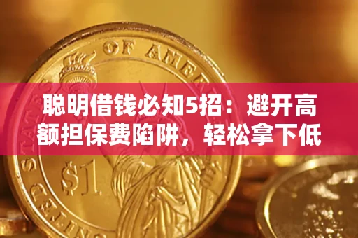 济南聪明借钱必知5招：避开高额担保费陷阱，轻松拿下低息贷款