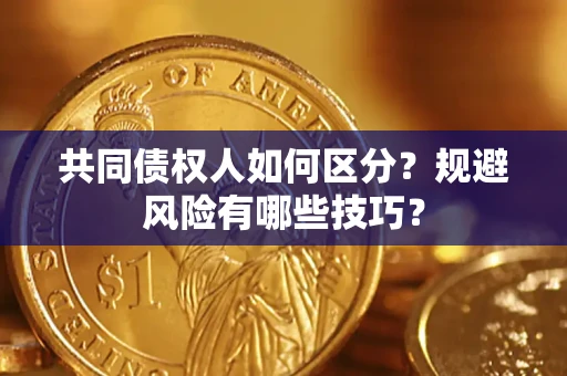 济南共同债权人如何区分？规避风险有哪些技巧？