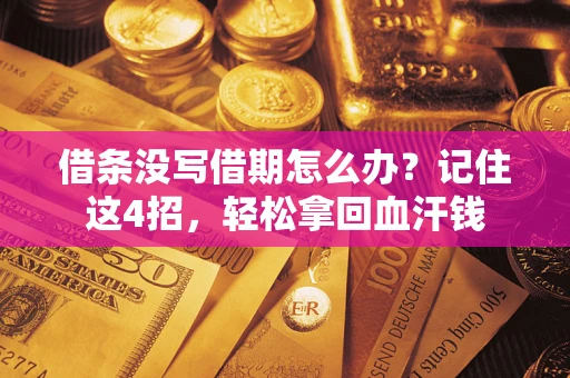 济南借条没写借期怎么办？记住这4招，轻松拿回血汗钱