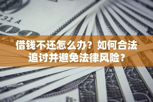 济南借钱不还怎么办？如何合法追讨并避免法律风险？