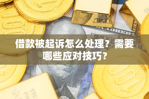 济南借款被起诉怎么处理？需要哪些应对技巧？