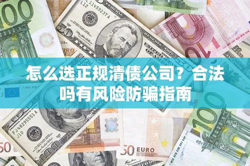 济南怎么选正规清债公司？合法吗有风险防骗指南