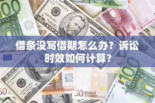 济南借条没写借期怎么办？诉讼时效如何计算？