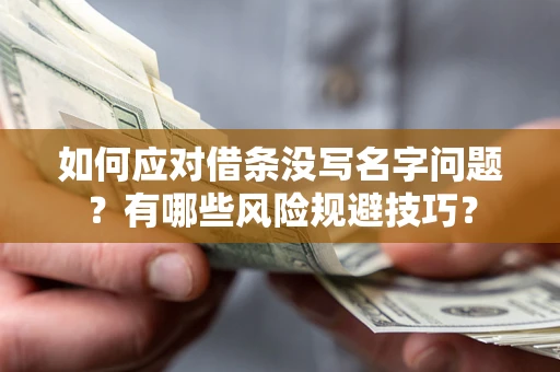 济南如何应对借条没写名字问题？有哪些风险规避技巧？