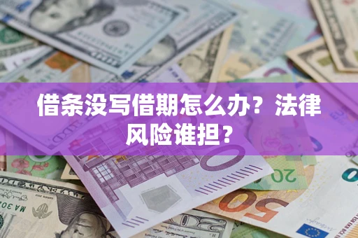 济南借条没写借期怎么办？法律风险谁担？